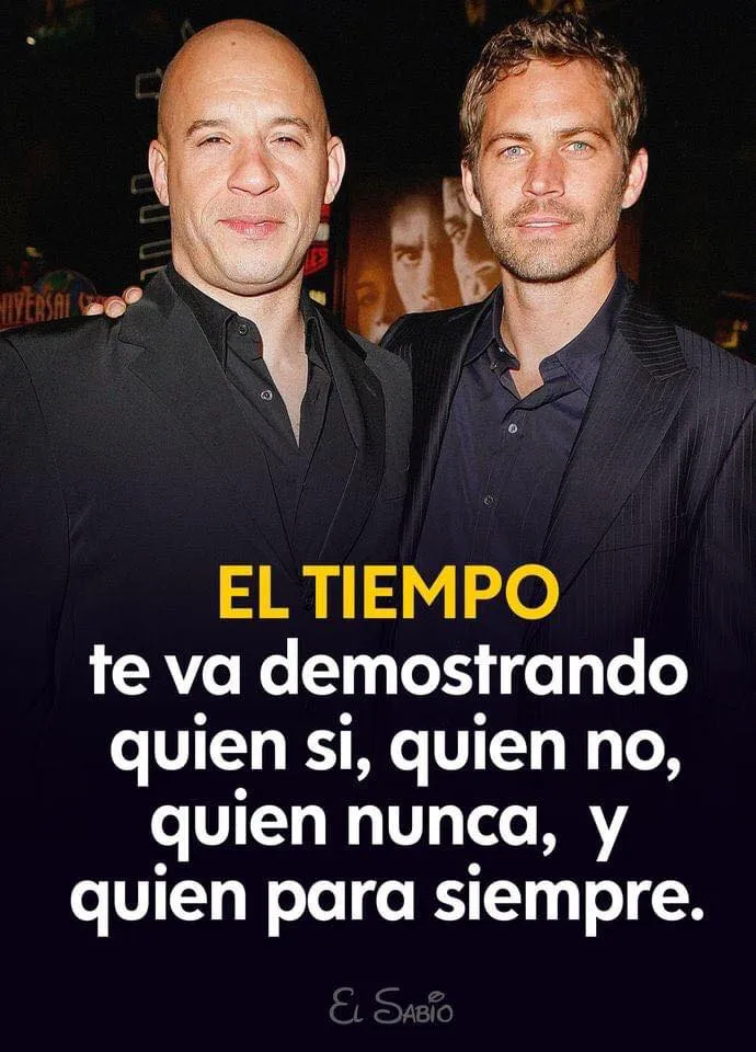 El tiempo te va demostrando quién sí, quién no, quién nunca y quién para siempre.
