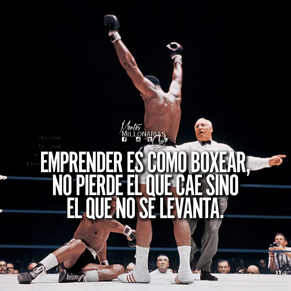 Emprender es como boxear, no pierde el que cae sino el que no se levanta.