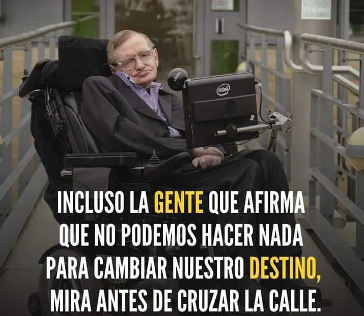 Incluso la gente que afirma que no podemos hacer nada para cambiar nuestro destino, mira antes de cruzar la calle.