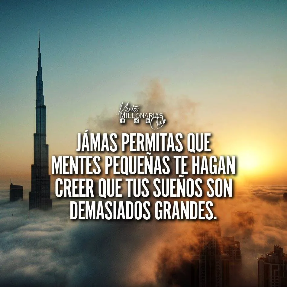 Jamás permitas que mentes pequeñas te hagan creer que tus sueños son demasiado grandes
