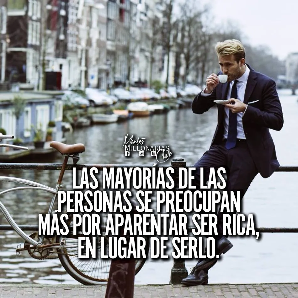 La mayoría de las personas se preocupan más por aparentar ser rica, en lugar de serlo.