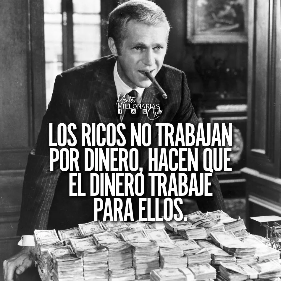Los ricos no trabajan por dinero.