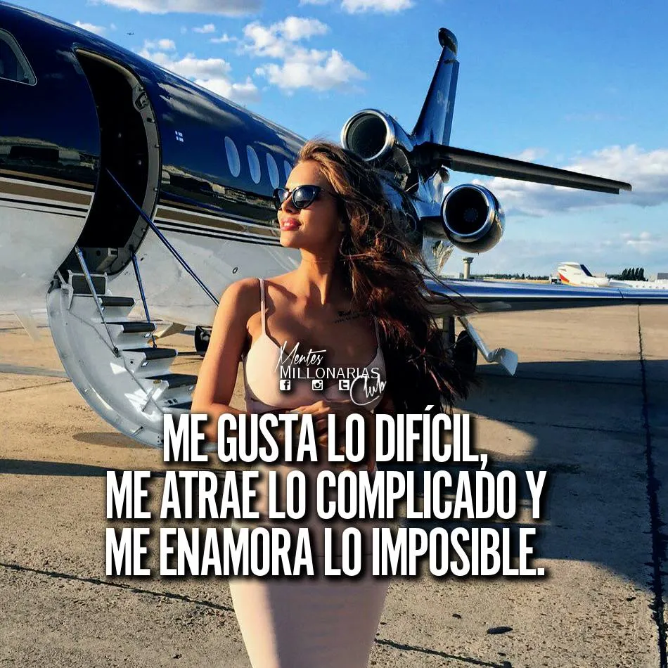Me gusta lo difícil, me atrae lo complicado y me enamora lo imposible.
