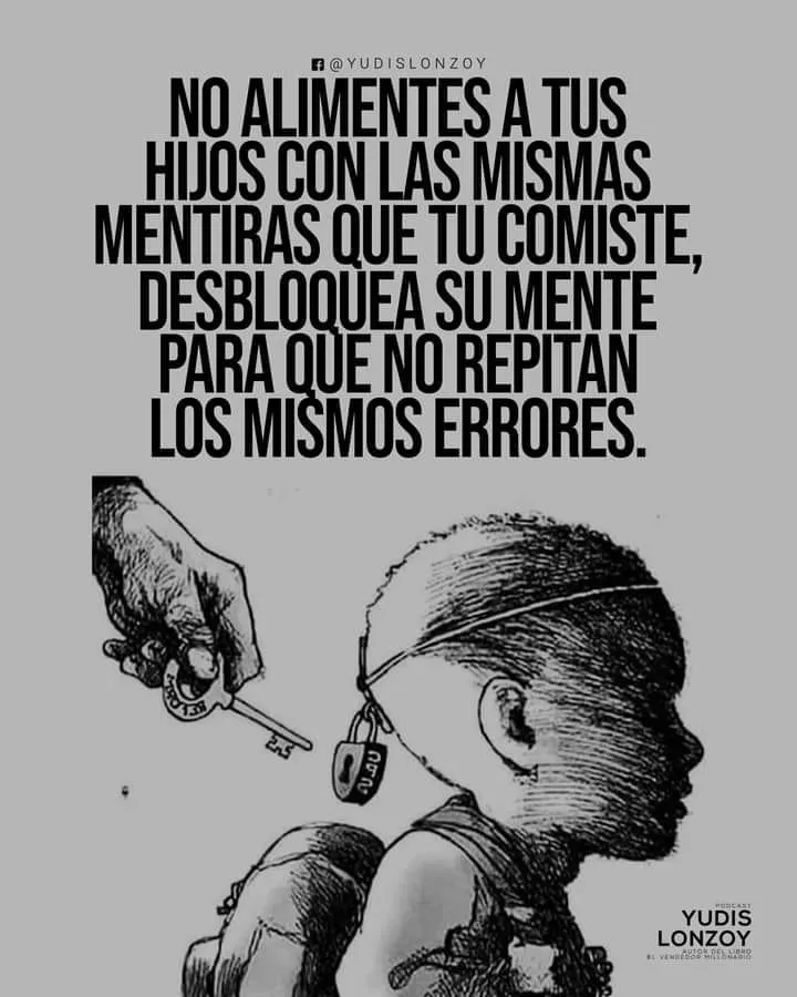 No alimentes a tus hijos con las mismas mentiras que tú comiste.