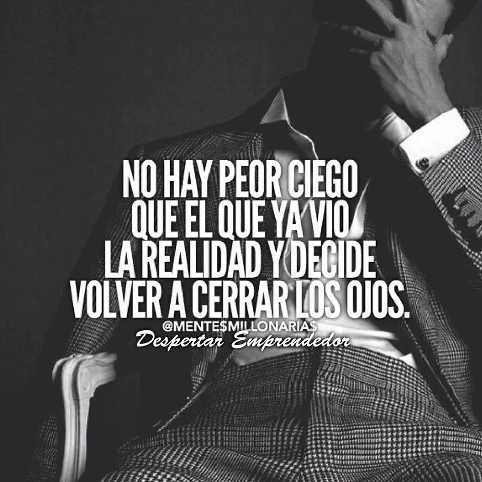 No hay peor ciego que el que ya vio la realidad y decide volver a cerrar los ojos.