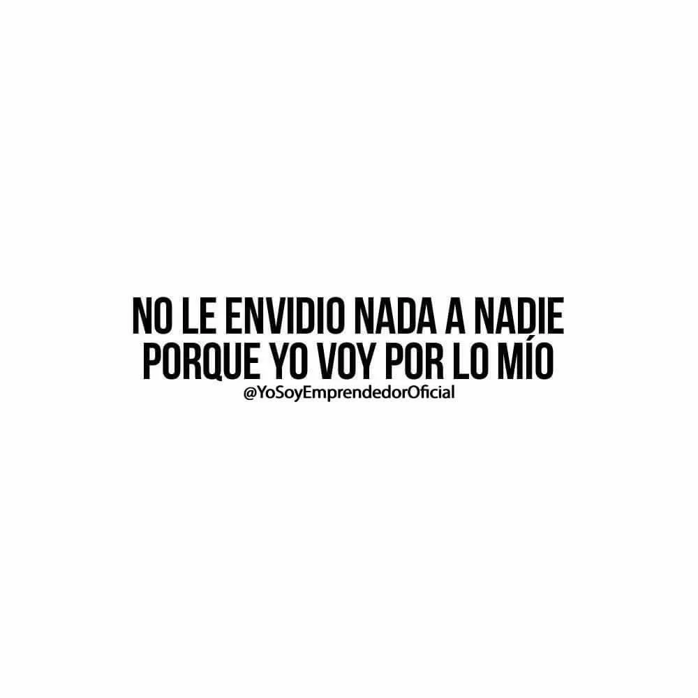 No le envidio nada a nadie. . .