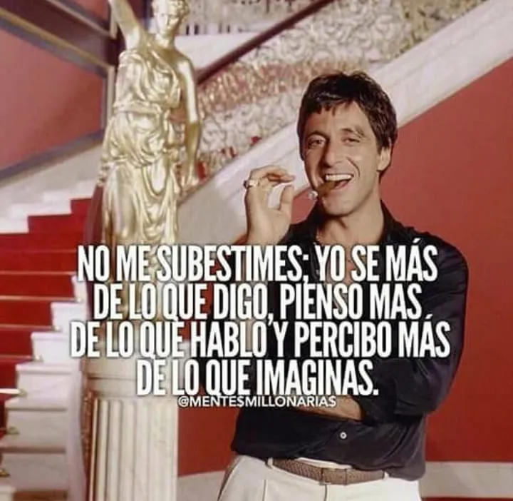 No me subestimes, yo sé más de lo que digo.