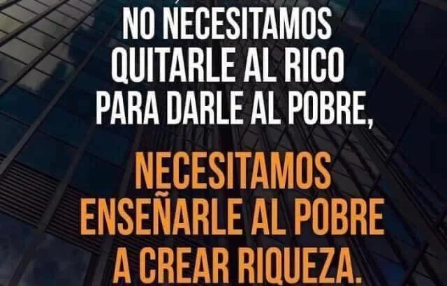 No necesitamos quitarle al rico para darle al pobre.