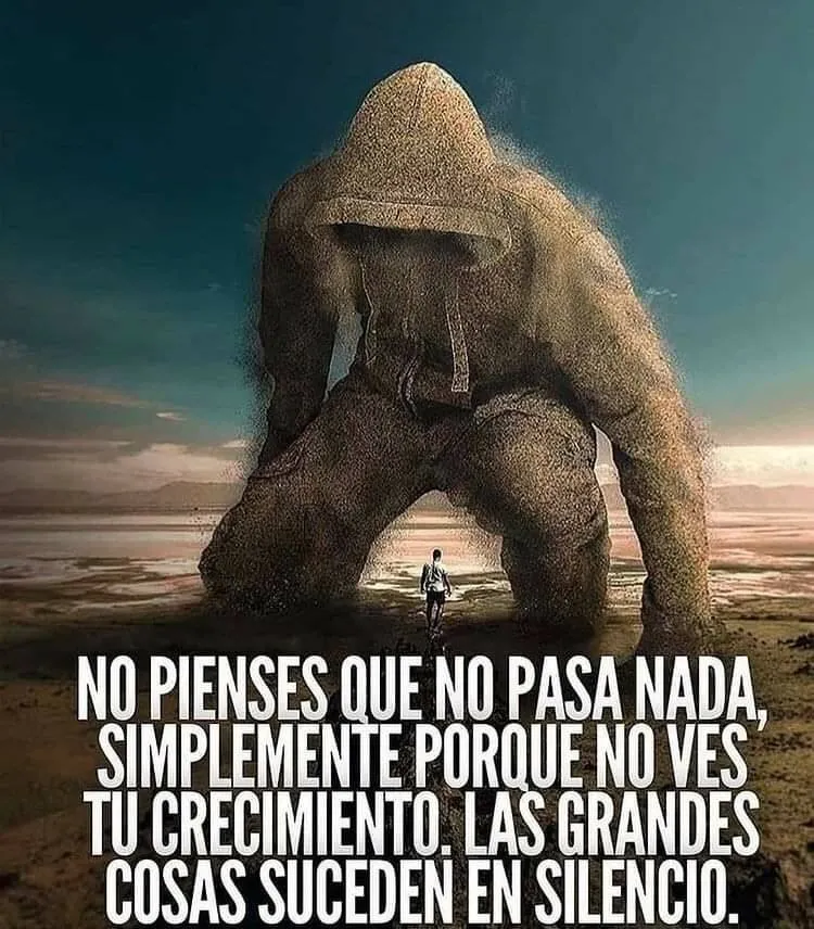 No pienses que no pasa nada, simplemente porque no ves tu crecimiento.