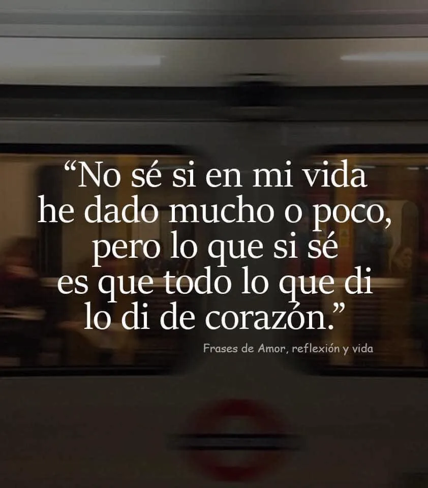 No sé si en mi vida he dado mucho o poco.