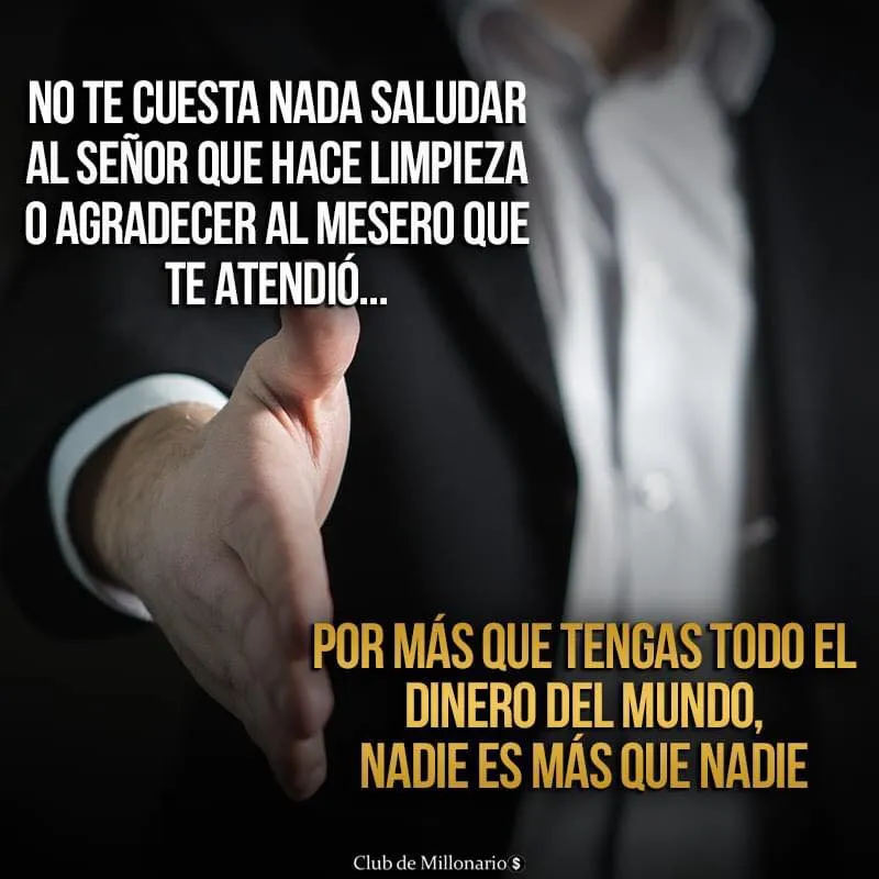 No te cuesta nada saludar al señor que hace limpieza.