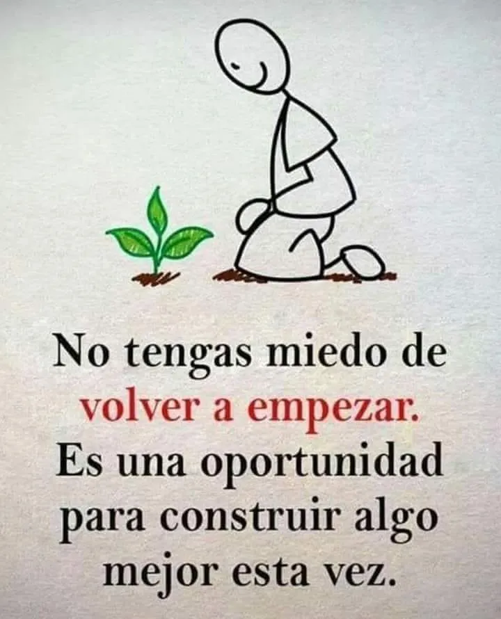 No tengas miedo de volver a empezar.