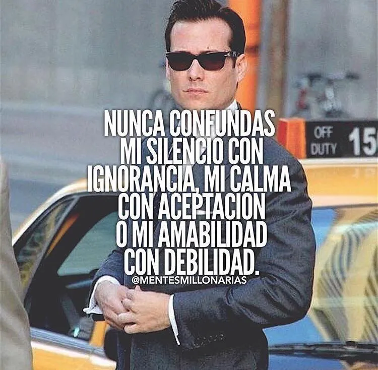 Nunca confundas mi silencio con ignorancia.