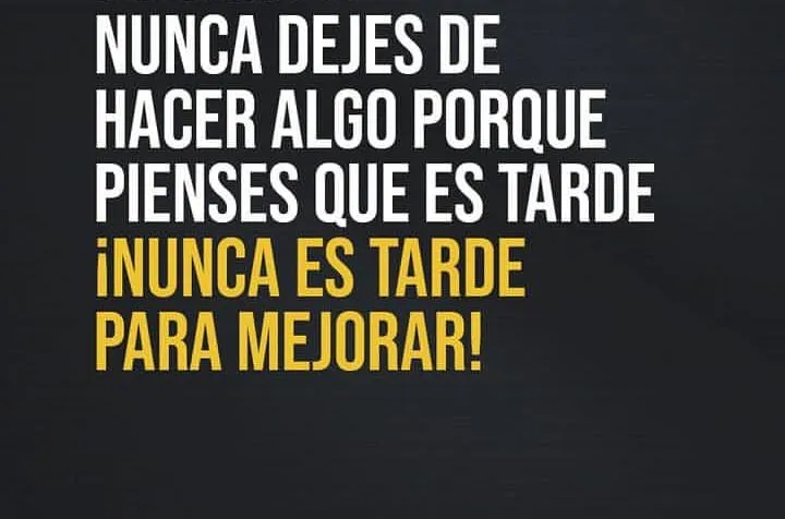 Nunca dejes de hacer algo porque pienses que es tarde.
