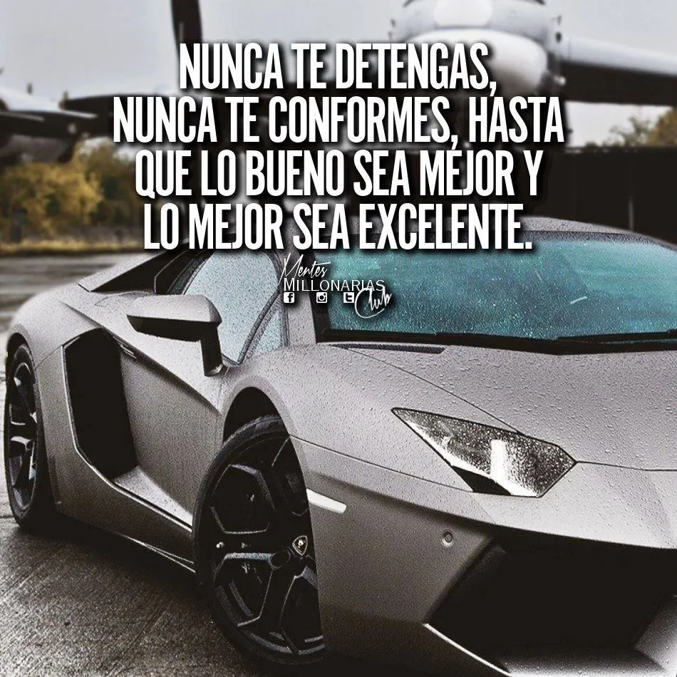 Nunca te detengas, nunca te conformes.