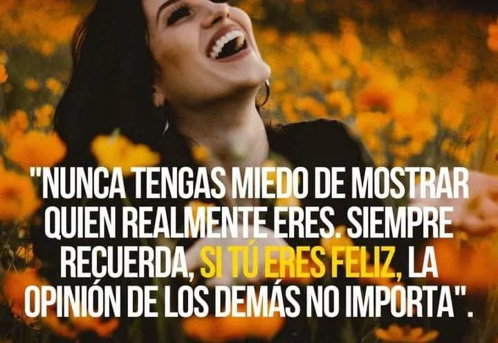 Nunca tengas miedo de mostrar quién realmente eres.