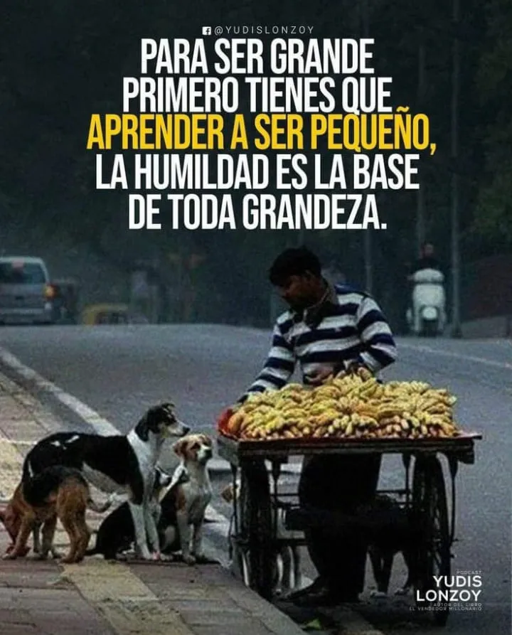 Para ser grande primero tienes que aprender a ser pequeño.