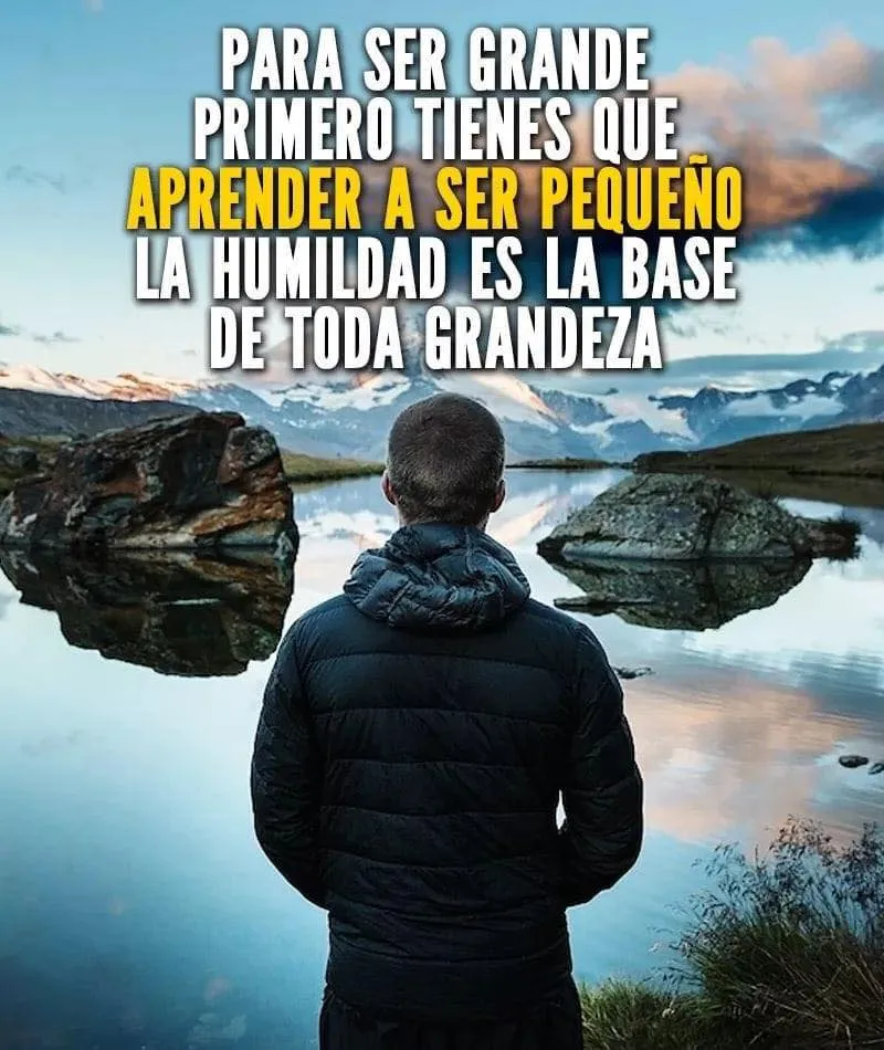 Para ser grande primero tienes que aprender a ser pequeño.