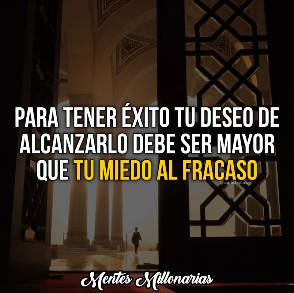 Para tener éxito, tu deseo de alcanzarlo debe ser mayor que tu miedo al fracaso.