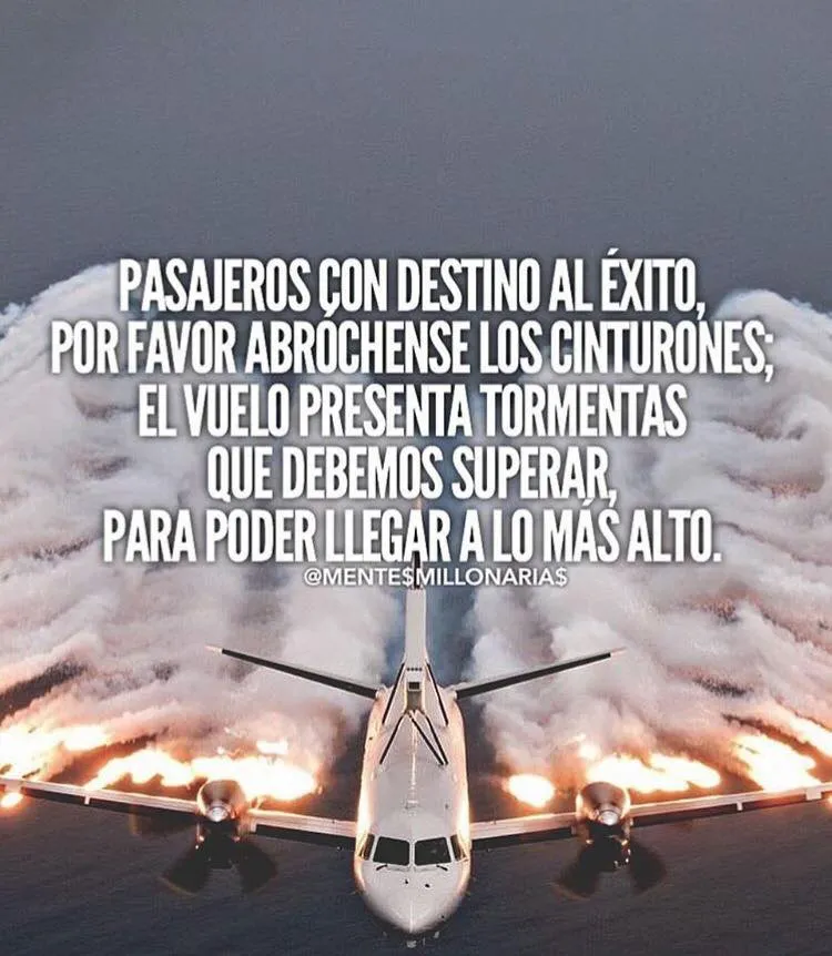Pasajeros con destino al éxito, por favor abrochense los cinturones.