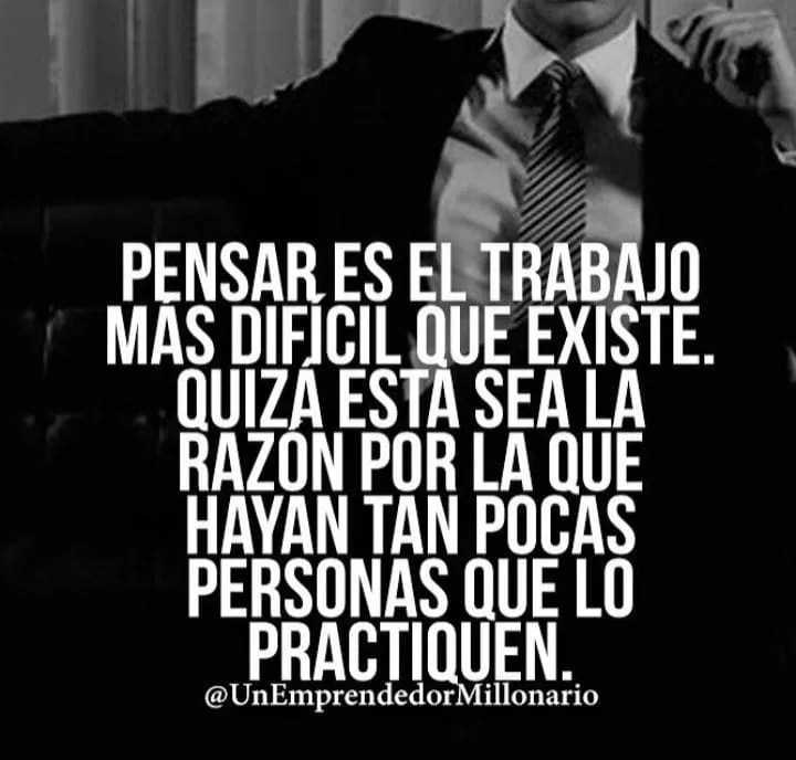 Pensar es el trabajo más difícil que existe.