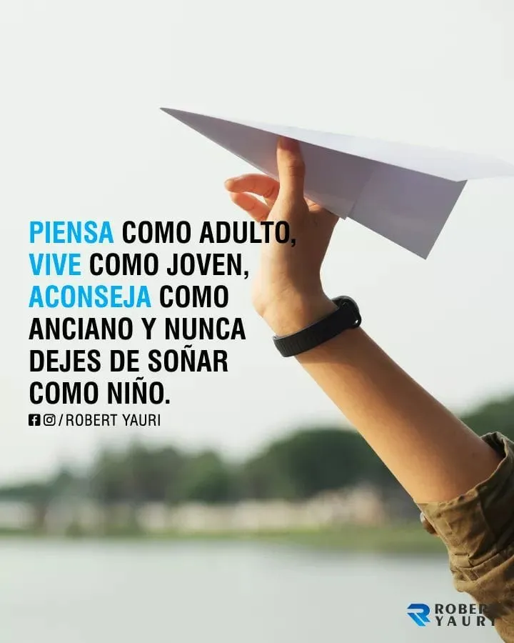Piensa como adulto, vive como joven, aconseja como anciano y nunca dejes de soñar como niño.