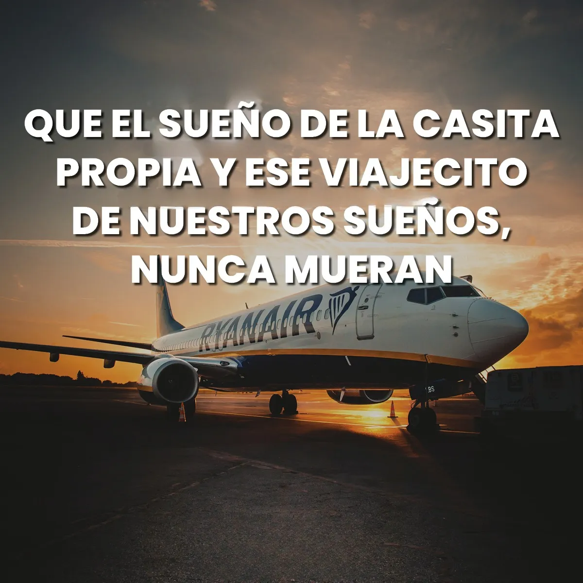 Que el sueño de la casita propia y ese viajecito de nuestros sueños, nunca mueran.
