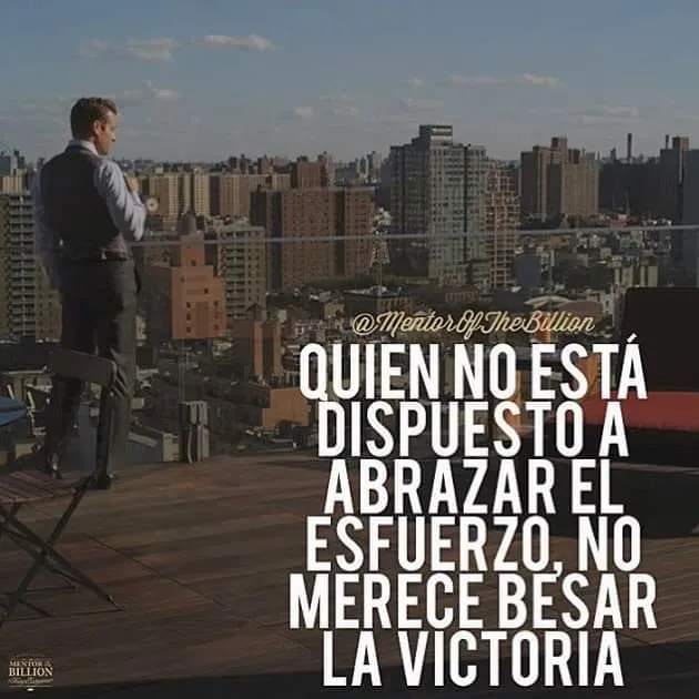 Quien no está dispuesto a abrazar el esfuerzo, no merece besar la victoria.