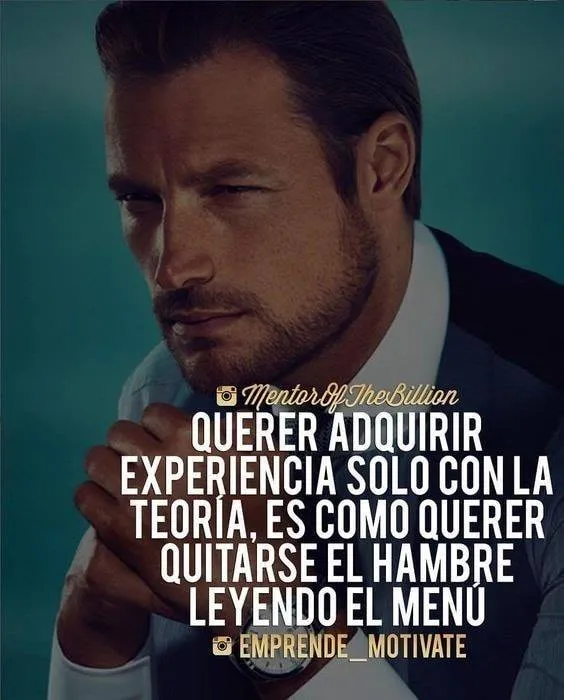 Querer adquirir experiencia solo con la teoría.  es como querer quitarse el hambre leyendo el menú