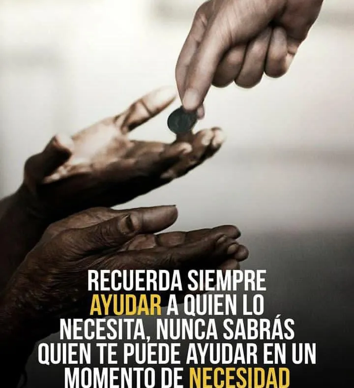 Recuerda siempre ayudar a quien lo necesite.