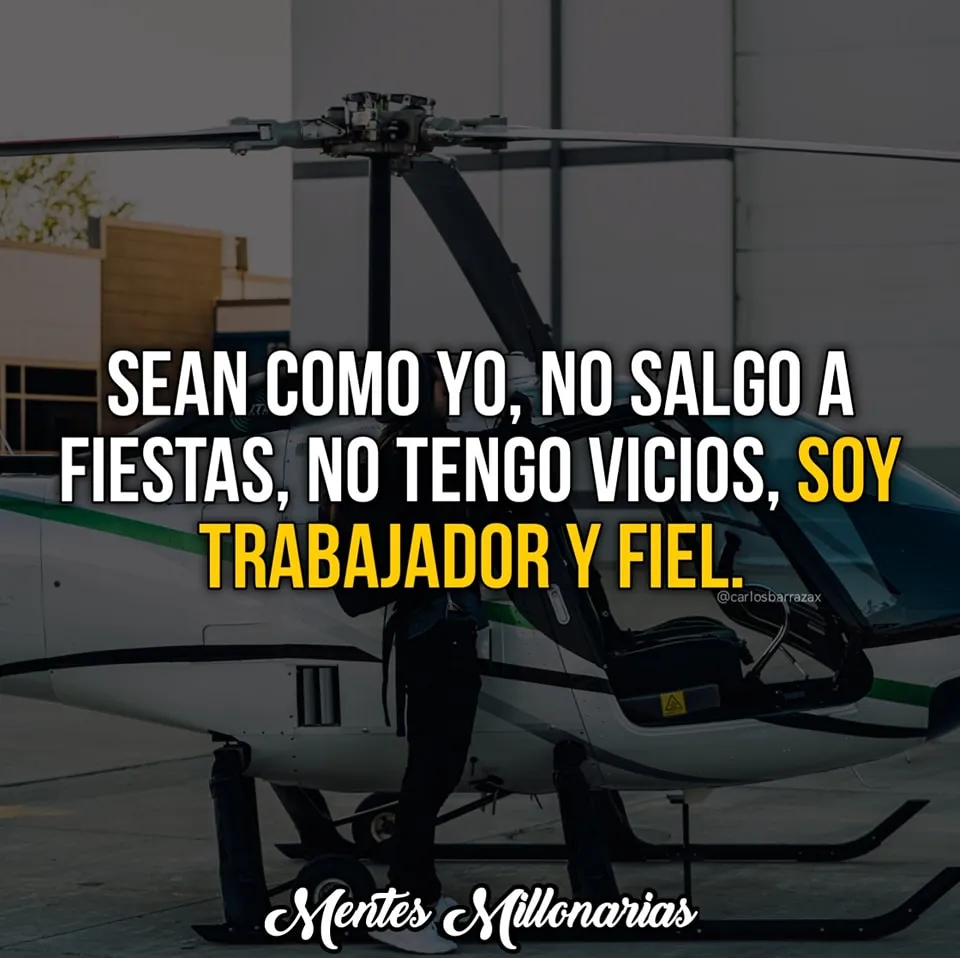 Sean como yo, no salgo a fiestas, no tengo vicios, soy trabajador y fiel.