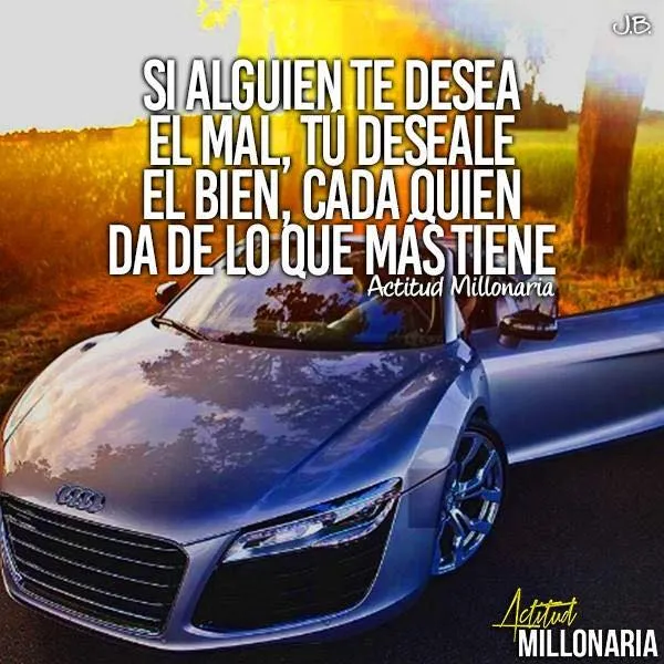Si alguien te desea el mal, tú deséale el bien.