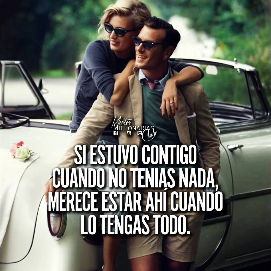 Si estuvo contigo cuando no tenías nada. . .