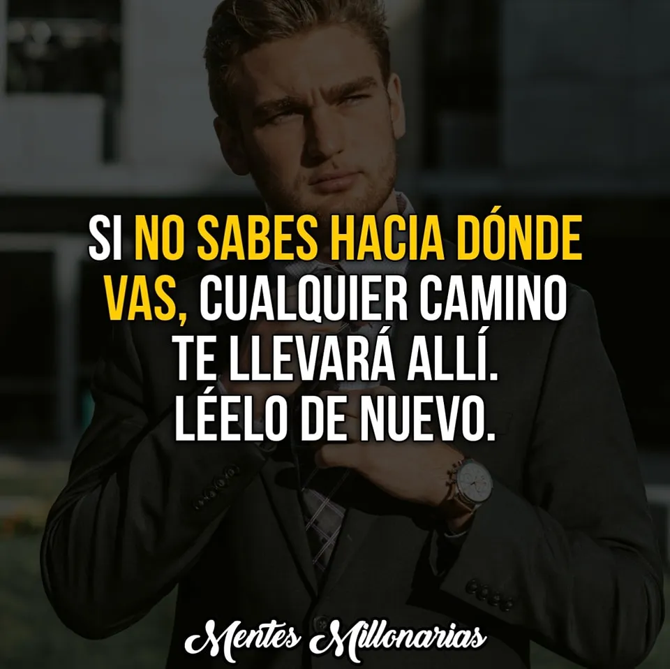 Si no sabes hacia dónde vas, cualquier camino te llevará allí.
