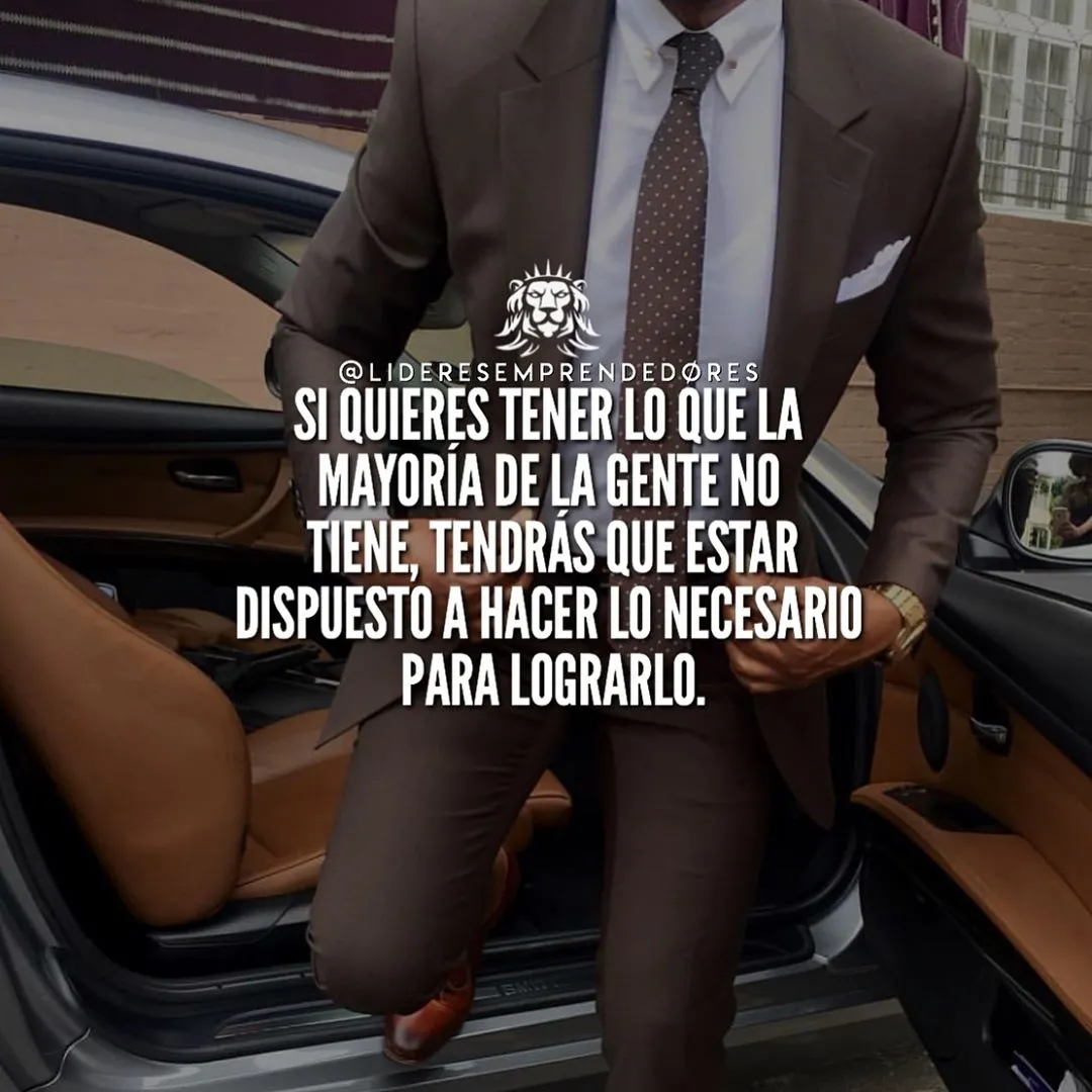 Si quieres tener lo que la mayoría de la gente no tiene. . .