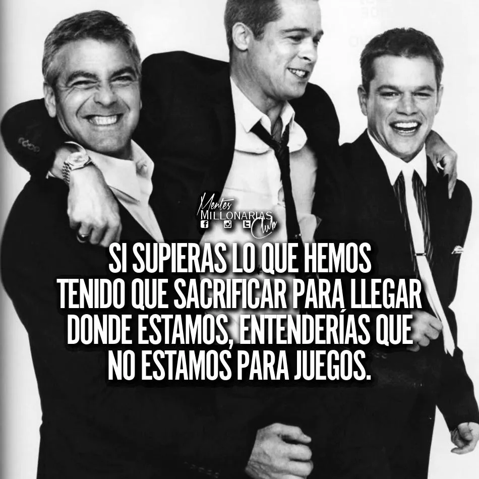 Si supieras lo que hemos tenido que sacrificar para llegar donde estamos. . .