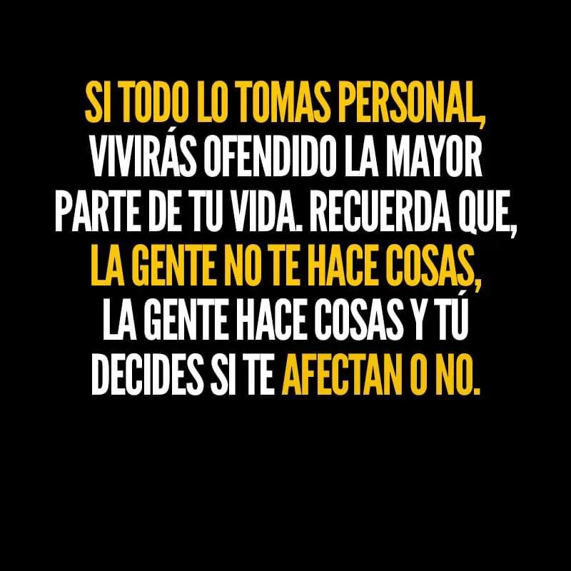 Si todo lo tomas personal, vivirás ofendido la mayor parte de tu vida.