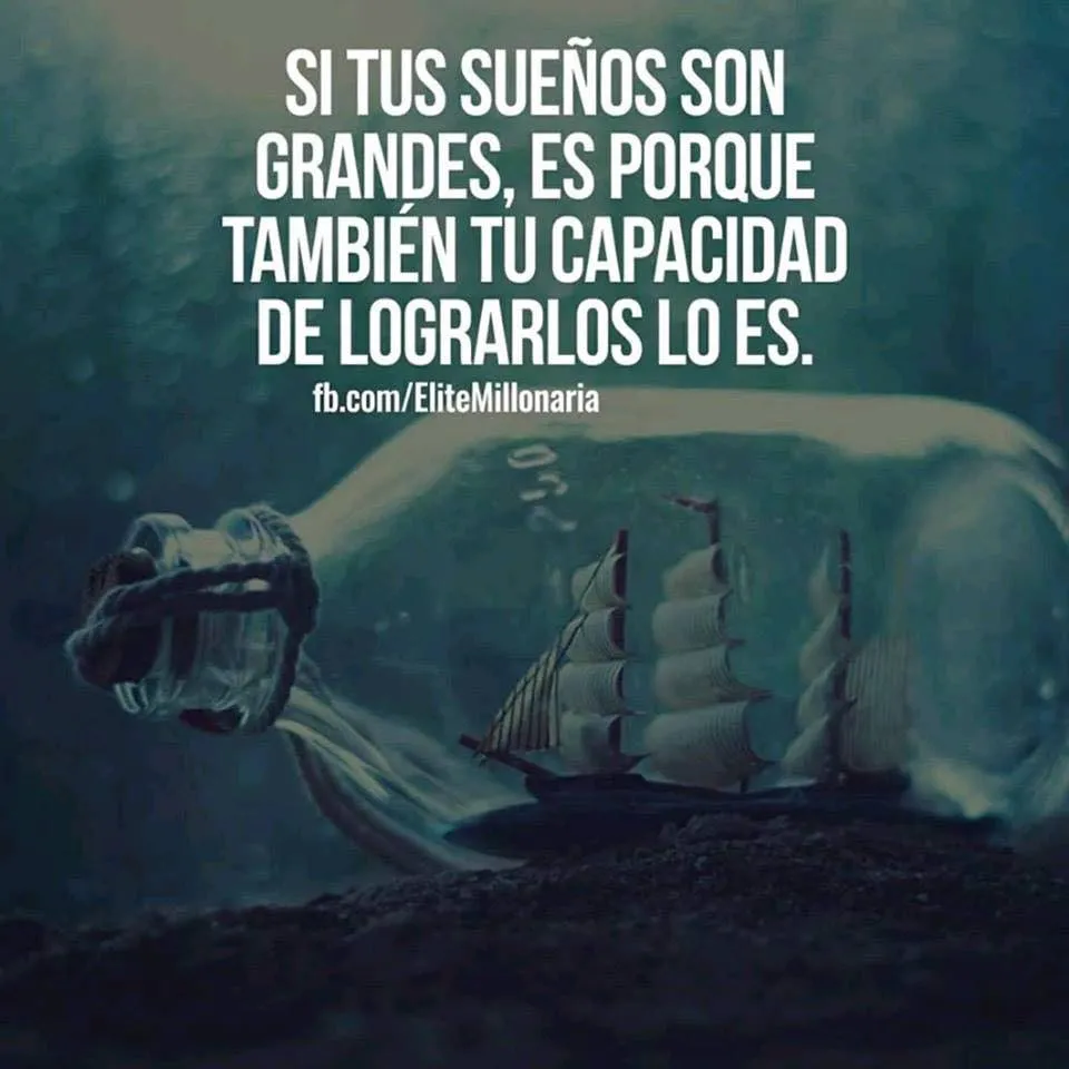 Si tus sueños son grandes es porque también tu capacidad de lograrlos lo es.