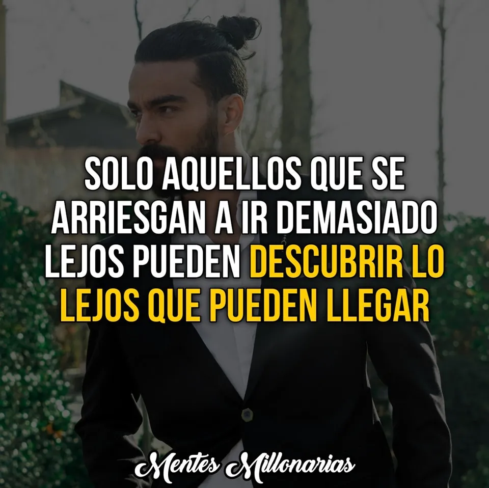 Sólo aquellos que se arriesgan a ir demasiado lejos pueden descubrir lo lejos que pueden llegar.