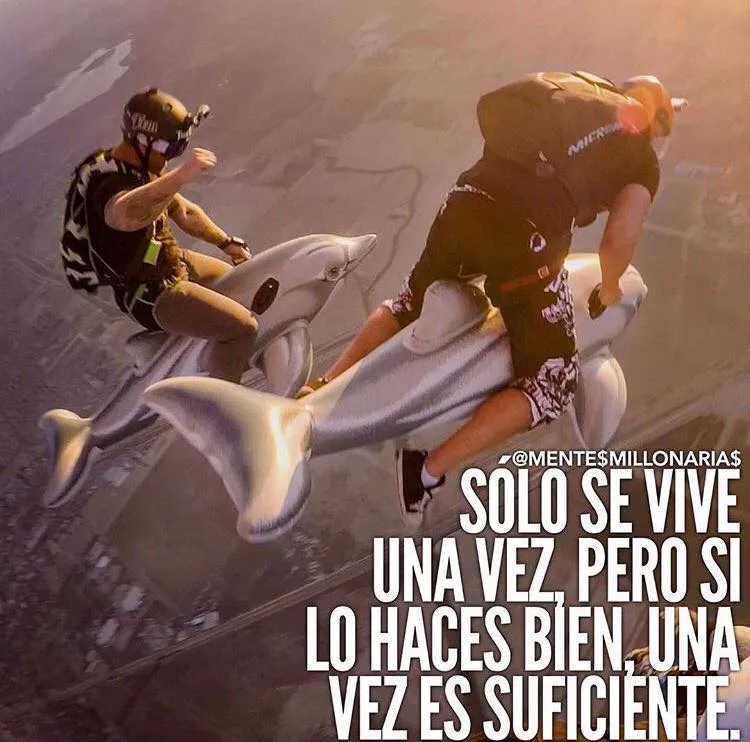 La vida solo se vive una vez, pero si se hace bien una vez es suficiente.