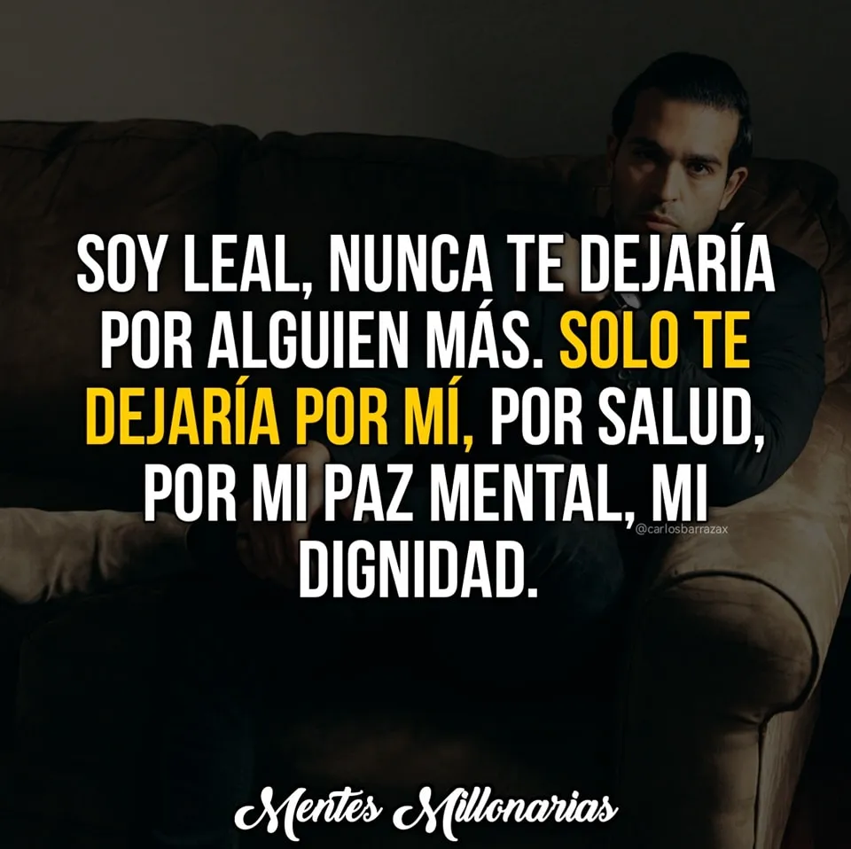 Soy leal, nunca te dejaría por alguien más.