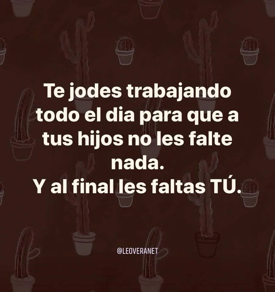 Trabajas duro para que a tus hijos no les falte nada.