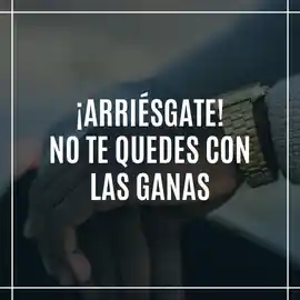 arriesgate_no_te_quedes_con_las_ganas