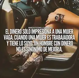 el_dinero_solo_impresiona_a_una_mujer_vaga_cuando_una_mujer_es_trabajadora_y_tiene_lo_suyo_un_hombre_con_dinero_no_es_sinonimo_de_mejora