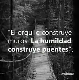 el_orgullo_construye_muros_la_humildad_construye_puentes