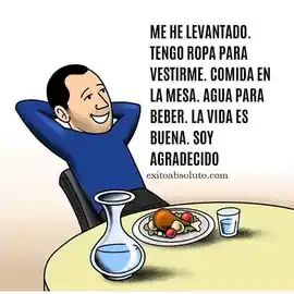 me_he_levantado_tengo_ropa_para_vestirme_comida_en_la_mesa_agua_para_beber_la_vida_es_buena_soy_agradecido