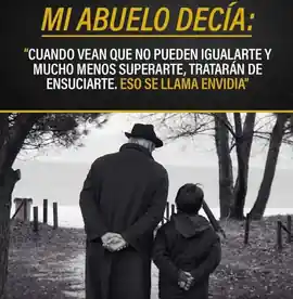 mi_abuelo_decia_cuando_vean_que_no_pueden_igualarte_y_mucho_menos_superarte_trataran_de_ensuciarte_eso_se_llama_envidia