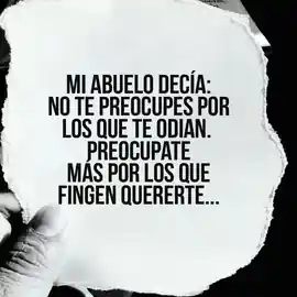 mi_abuelo_decia_no_te_preocupes_por_los_que_te_odian_preocupate_mas_por_los_que_fingen_quererte
