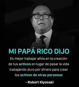 mi_papa_rico_dijo_es_mejor_trabajar_anos_en_la_creacion_de_tus_activos_en_lugar_de_pasar_la_vida_trabajando_duro_por_dinero_para_crear_los_activos_de_otras_personas
