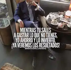 mientras_tu_sales_a_gastar_lo_que_no_tienes_yo_ahorro_y_lo_invierto_ya_veremos_los_resultados